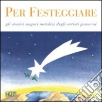 Per festeggiare. Gli storici auguri natalizi degli artisti. Ediz. illustrata libro di Giromini F. (cur.); Laura V. (cur.)