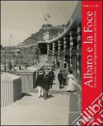 Albaro e la Foce. Genova. Storia dell'espansione urbana del Novecento libro di Luccardini Rinaldo