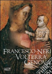 Francesco di Neri da Volterra e Genova. La Madonna con il bambino del Belvedere libro di Zanelli G. (cur.)