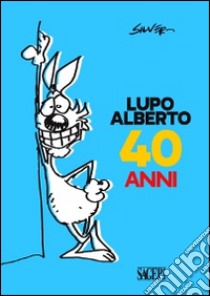 Lupo Alberto 40 anni libro di Silver; Giromini F. (cur.)