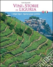 Vini e storie di Liguria. I vitigni liguri. Ediz. italiana e inglese libro di Ravanello Carlo