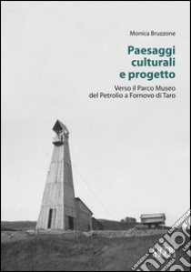 Paesaggi culturali e progetto. Verso il Parco museo del petrolio a Fornovo di Taro libro di Bruzzone Monica