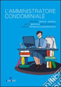 L'amministratore condominiale. Manuale teorico-pratico per la gestione del condominio e per la formazione professionale libro di Nasini V. (cur.)