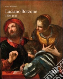 Luciano Borzone 1590-1645. Ediz. illustrata libro di Manzitti Anna