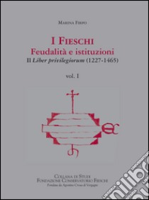 I Fieschi. Feudalità e istituzioni. Il liber privilegiorum (1227-1465). Vol. 1 libro di Firpo Marina