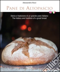 Pane di Altopascio. Storia e tradizione di un grande pane italiano. Ediz. italiana e inglese libro di Rizzi Alessandro