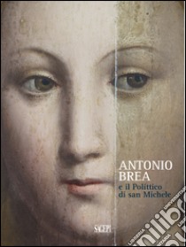 Antonio Brea e il Polittico di san Michele. Ediz. illustrata libro di Boggero F. (cur.); Mairani A. (cur.)