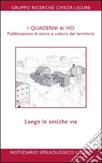 Quaderni di Ivo. Lungo le antiche vie libro di Pastorino M. V. (cur.); Conti E. (cur.)