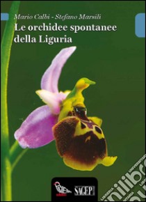 Le orchidee spontanee della Liguria libro di Calbi Mario; Marsili Stefano