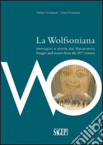 La Wolfsoniana. Immagini e storie del Novecento-Images and stories of the 20th century. Ediz. bilingue libro di Fochessati Matteo; Franzone Gianni