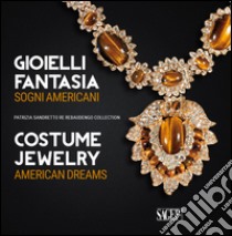 Gioielli fantasia. Sogni americani-Costume jewelry. American dreams. Ediz. bilingue libro