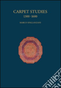 Carpet studies 1300-1600. Ediz. illustrata libro di Spallanzani Marco