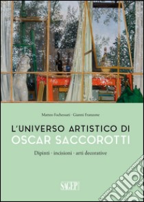 L'universo artistico di Oscar Saccorotti. Dipinti, incisioni, arti decorative. Ediz. illustrata libro di Fochessati Matteo; Franzone Gianni