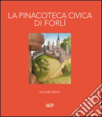 La pinacoteca civica di Forlì. Ediz. illustrata. Vol. 1 libro di Viroli G. (cur.); Ambrosini C. (cur.)