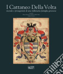 I Cattaneo Della Volta. Vicende e protagonisti di una millenaria famiglia genovese libro di Chiavari Cattaneo Della Volta E. (cur.); Lercari A. (cur.)