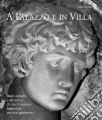 A palazzo e in villa. Busti antichi e all'antica di Gio.Vincenzo Imperiale patrizio genovese libro di Bettini Alba