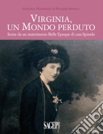 Virginia, un mondo perduto. Scene da un matrimonio Belle Epoque di casa Spinola libro di Ciliento Bruno; Olcese Spingardi Caterina