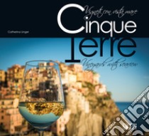 Cinque Terre. Vigneti con vista mare. Ediz. italiana e inglese libro di Unger Catherina