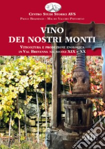 Vino dei nostri monti. Viticoltura e produzione enologica in Val Brevenna nei secoli XIX e XX libro di Brassesco Paolo; Pastorino Mauro Valerio