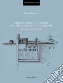 Abbazie e ordini religiosi nel Piemonte di antico regime. Patrimoni e giurisdizioni libro di Battistoni Marco