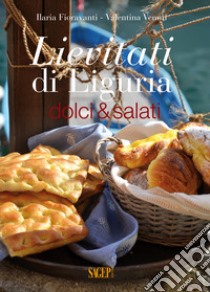 Lievitati di Liguria. Dolci&salati libro di Fioravanti Ilaria; Venuti Valentina