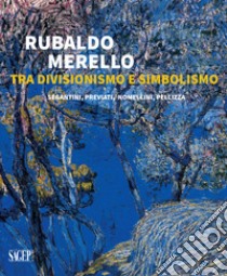 Rubaldo Merello tra Divisionismo e Simbolismo. Segantini, Previati, Nomellini, Pellizza. Ediz. illustrata libro di Fochessati M. (cur.); Franzone G. (cur.)