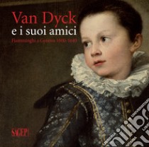 Van Dyck e i suoi amici. Fiamminghi a Genova 1600-1640 libro di Orlando A. (cur.)