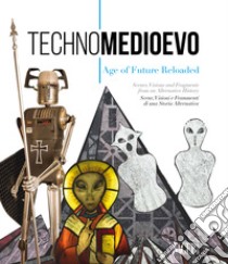 Technomedioevo. Age of future reloaded. Same visions and fragments from an alternative history-Technomedioevo. Age of future reloaded. Scene, visioni e frammenti di una storia alternativa. Catalogo della mostra (Londra, 1 marzo-16 giugno 2018). Ediz libro di Pecchioli M. (cur.)