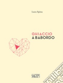 Ghiaccio a babordo libro di Spina Luca