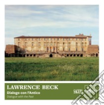 Lawrence Beck: Dialogo con l'antico-Dialogue with the Past. Ediz. multilingue libro di Bagnoli M. (cur.)