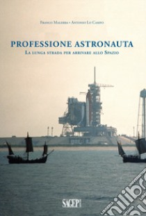 Professione astronauta. La lunga strada per arrivare allo Spazio libro di Malerba Franco; Lo Campo Antonio