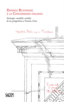 Daniele Ruffinoni e la Concessione Italiana. Strategie, modelli, eredità di un progettista a Tianjin, Cina libro di Bologna A. (cur.); Bonino M. (cur.)