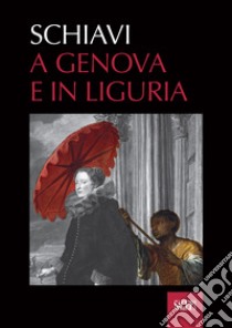 Schiavi. A Genova e in Liguria libro di Olgiati G. (cur.); Zappia A. (cur.)