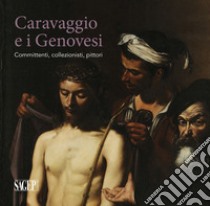 Caravaggio e i Genovesi. Committenti, collezionisti, pittori. Catalogo della mostra (Genova, 14 febbraio-24 giugno 2019). Ediz. a colori libro di Orlando A. (cur.)