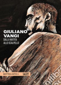 Giuliano Vangi. Dalla matita allo scalpello libro di Savoia E. (cur.); Rossi V. M. (cur.)