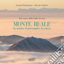 Monte Reale. La storia, il paesaggio, la corsa. Nel cuore della Valle Scrivia libro di Pedemonte Sergio; Schiavi Alessio