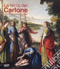 La Terra dei Carlone. Arte barocca tra Genova e l'Oltregiogo. Ediz. illustrata libro di Romanengo M. (cur.)