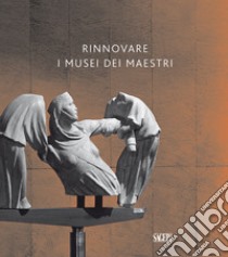 Rinnovare i musei dei maestri libro di Tiné V. (cur.); Pinna E. (cur.)