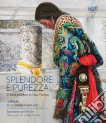 Splendore e purezza. Il Tibet nell'arte di Han Yuchen. Catalogo della mostra (Genova, 12-19 settembre 2019). Ediz. italiana, inglese e cinese libro di Failla D. (cur.)