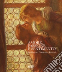 Amore, Passione e Sentimento. Da Hayez a Cremona e Previati. Catalogo della mostra (Genova, 13 settembre 2019-06 gennaio 2020). Ediz. illustrata libro di Bartolena S. (cur.)