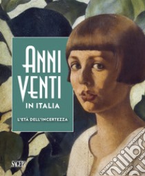 Anni Venti in Italia. L'età dell'incertezza. Catalogo della mostra (Genova, 05 ottobre 2019-01 marzo 2020). Ediz. illustrata libro di Franzone G. (cur.); Fochessati M. (cur.)