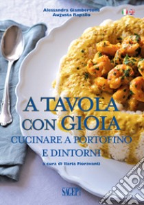 A tavola con gioia. Cucinare a Portofino e dintorni. Ediz. italiana e inglese libro di Giambertone Alessandra; Rapallo Augusta; Fioravanti I. (cur.)