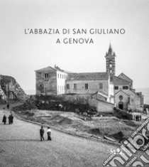 L'abbazia di San Giuliano a Genova. Ediz. illustrata libro di Bartolini C. (cur.)