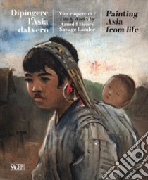 Dipingere l'Asia dal vero. Vita e opere di Arnold Henry Savage Landor. Ediz. illustrata libro di Morena F. (cur.)
