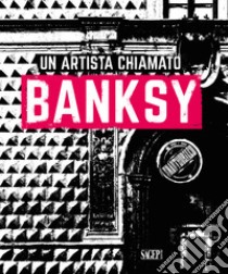 Un artista chiamato Banksy libro di Antonelli S. (cur.); Marziani G. (cur.); Andipa A. (cur.)