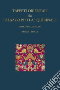 Tappeti orientali da Palazzo Pitti al Quirinale libro di Spallanzani Marco; Taboga Maria