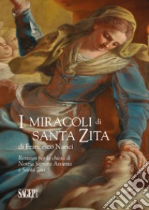 I miracoli di Santa Zita di Francesco Narici. Restauri per la chiesa di Nostra Signora Assunta e Santa Zita libro