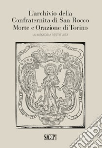 L'archivio della Confraternita di San Rocco Morte e Orazione di Torino. La memoria restituita libro di Gambetta E. (cur.); Regis M. (cur.)