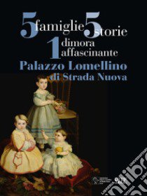 5 famiglie, 5 storie, 1 dimora affascinante. Palazzo Lomellino di Stradanuova. Ediz. illustrata libro