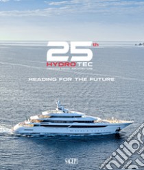 25th Hydro Tec Creative Naval Architecture. Heading for the future. Ediz. illustrata libro di Cutolo Sergio